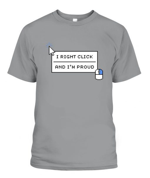 I RIGHT CLICK AND I’M PROUND UNISEX TSHIRT