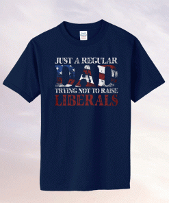 Just a regular dad trying not to raise liberals unisex t-shirt