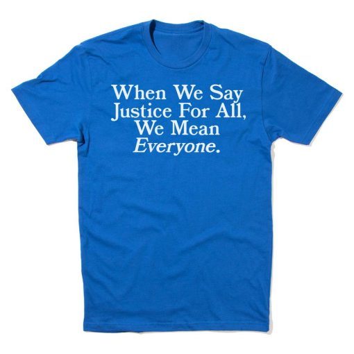 When we say Justice For All we mean Everyone 2021 Shirts