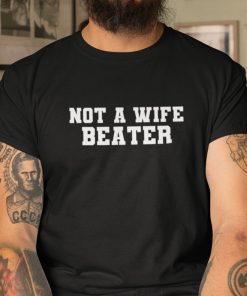 Not A Wife Beater Anti Wife Beater 2022 T-Shirt