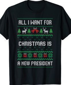 All I Want For Christmas Is A New President Ugly Funny Shirts