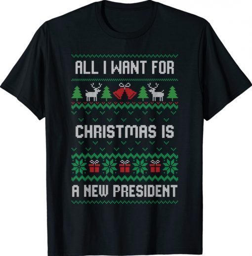 All I Want For Christmas Is A New President Ugly Funny Shirts