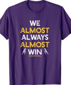 We Almost Always Almost Win Funny Vikings Sports 2021 Shirts