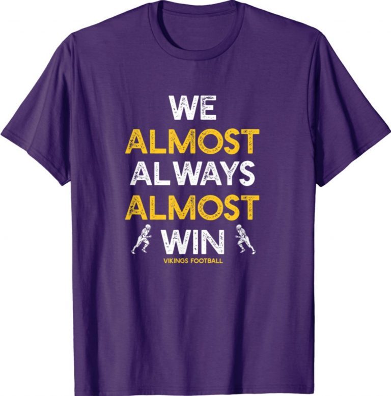 We Almost Always Almost Win Funny Vikings Sports 2021 Shirts