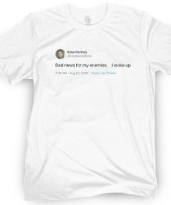 Bad Newsfor My Enemies I Woke Up Twitter Shirts