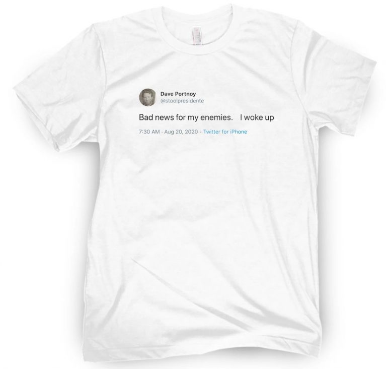 Bad Newsfor My Enemies I Woke Up Twitter Shirts