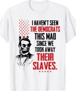 I Haven't Seen The Democrats This Mad Since Slaves 2021 TShirt