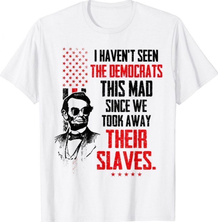I Haven't Seen The Democrats This Mad Since Slaves 2021 TShirt