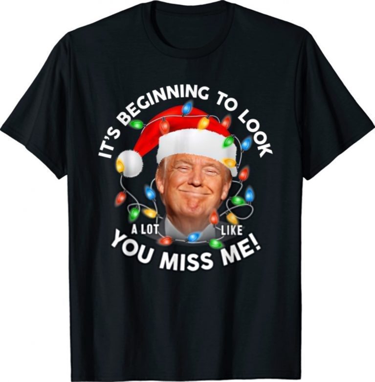 Its Beginning To Look A Lot Like You Miss Me Trump Christmas 2021 TShirt