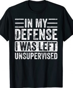 Funny In My Defense I Was Left Unsupervised Shirts