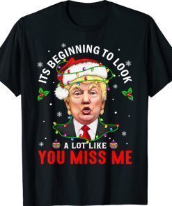 Its Beginning To Look A Lot Like You Miss Me Trump Xmas Gift TShirt