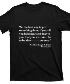 So The Best Way To Get Something Done Joe Biden 2021 TShirt