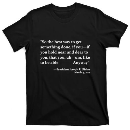 So The Best Way To Get Something Done Joe Biden 2021 TShirt