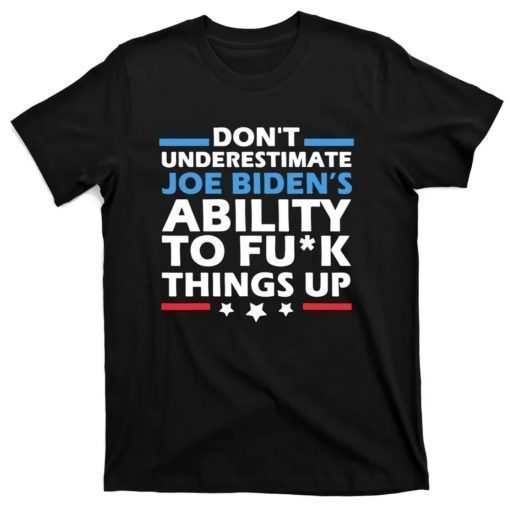 Don't Underestimate Joe's Ability To Fuck Things Up 2021 TShirt