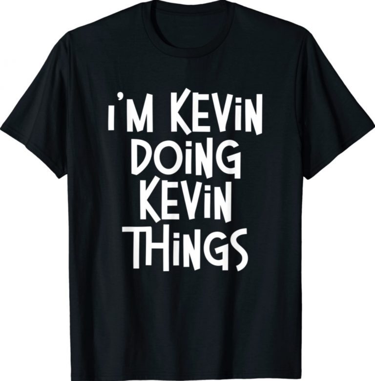 I'm Kevin Doing Kevin Things Funny Personalized Birthday 2021 TShirt