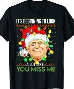 Its Beginning To Look A Lot Like You Miss Me Trump Christmas Xmas TShirt