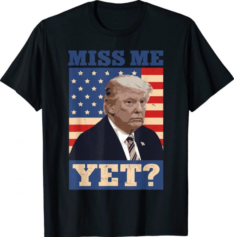 2024 Donald Trump Miss Me Yet Gift TShirt