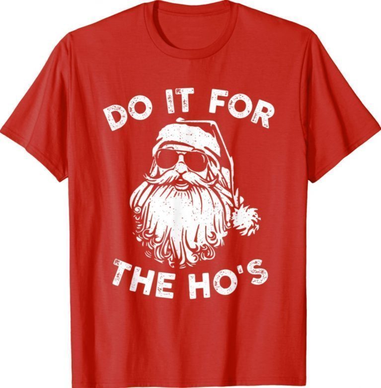 Do It For The Ho's Funny Santa Claus Xmas Christmas T-Shirt