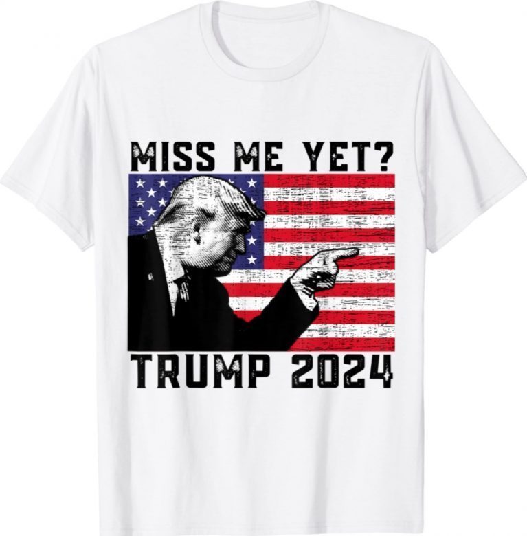 Vintage President Donald Trump Miss Me Yet 2024 Shirts