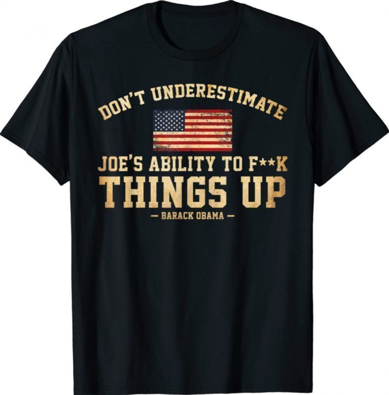 Don't Underestimate Joe's Ability To Things Up 2021 TShirt