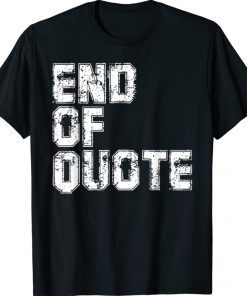 End Of Quote Funny Anti Joe Biden 2022 Shirt