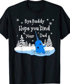 Bye Buddy I Hope You Find Your Dad Christmas Elf Bye Narwhal Gift TShirt