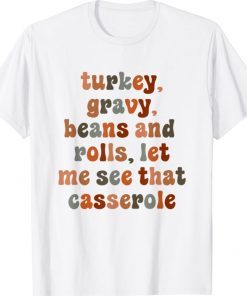 Cute Turkey Gravy Beans And Rolls Let Me See That Casserole 2021 TShirt