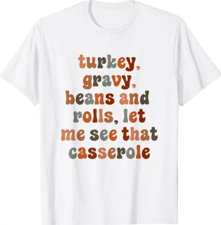 Cute Turkey Gravy Beans And Rolls Let Me See That Casserole 2021 TShirt