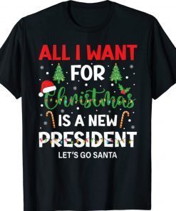 All I Want For Christmas Is A New President Let's Go Santa Funny Shirts