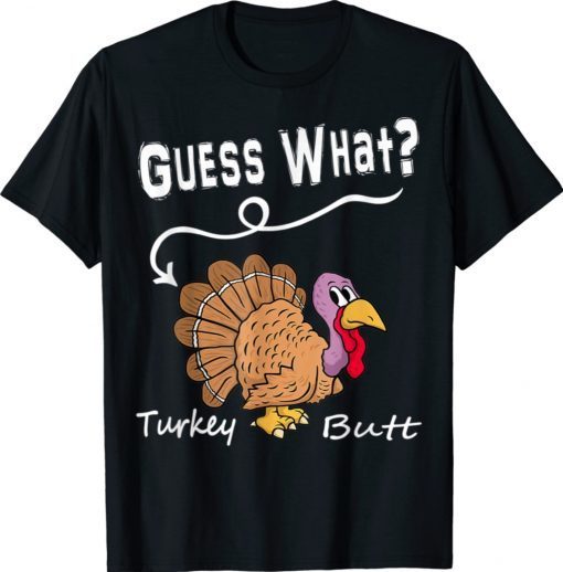 Thanksgiving Turkey Guess What Turkey Butt Gift T-Shirt