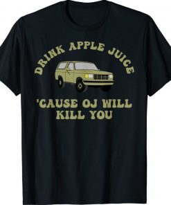 Drink Apple Juice Cause OJ Will Kill You Gift T-Shirt