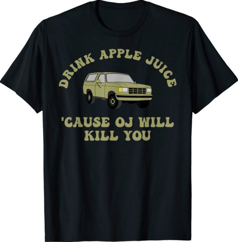 Drink Apple Juice Cause OJ Will Kill You Gift T-Shirt