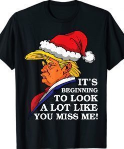 Its Beginning To Look A Lot Like You Miss Me Donald Trump 2021 TShirt