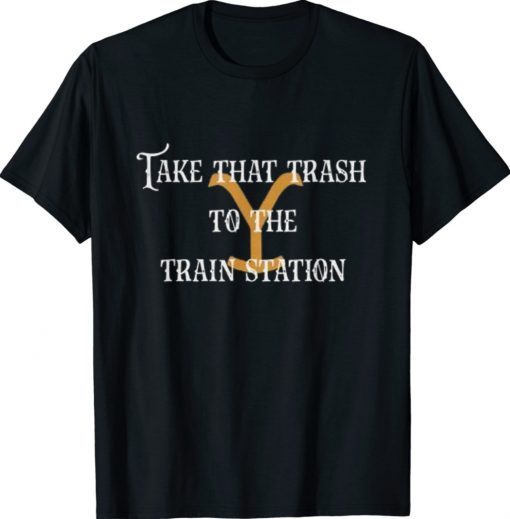 Take That Trash To the Train Station Yellowstone Unisex Shirts