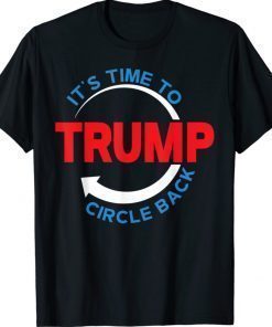 Its Time To Circle Back Pro Donald Trump 2021 Shirts