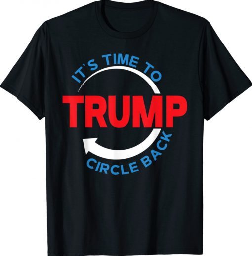 Its Time To Circle Back Pro Donald Trump 2021 Shirts