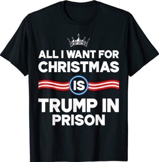 All I Want For Christmas Is Trump In Prison 2021 Shirts