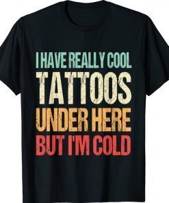 Have Really Cool Tattoos Under Here But I'm Cold Retro TShirt