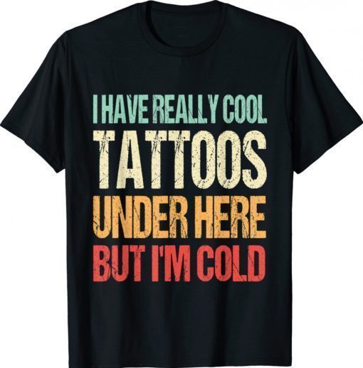 Have Really Cool Tattoos Under Here But I'm Cold Retro TShirt
