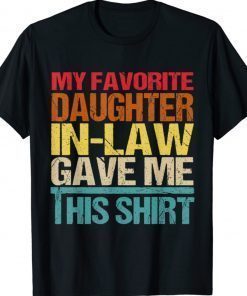 My Favorite Daughter In Law Gave Me This Shirt Gift T-Shirt