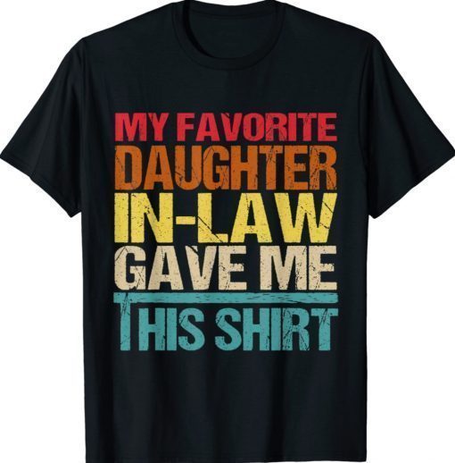 My Favorite Daughter In Law Gave Me This Shirt Gift T-Shirt