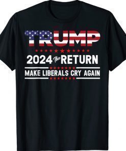 Trump 2024 The Return Make Liberals Cry Again Vintage TShirt