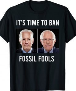 It's Time To Ban Fossil Fools Biden Funny Shirts