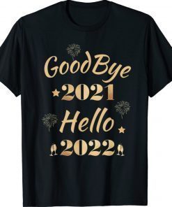 Happy New Year 2022 New Years Eve Goodbye 2021 Hello 2022 Gift TShirt