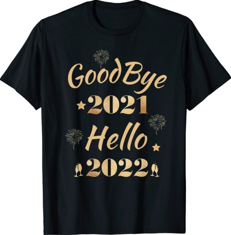 Happy New Year 2022 New Years Eve Goodbye 2021 Hello 2022 Gift TShirt