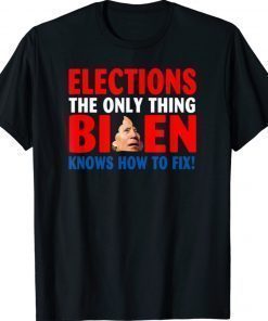 Elections The Only Thing Biden Knows How To Fix Gift TShirt