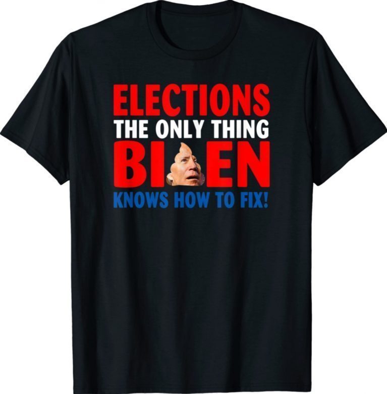 Elections The Only Thing Biden Knows How To Fix Gift TShirt