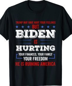 Trump May Hurt Your Feeling But Biden Hurts Your Family 2021 Shirts