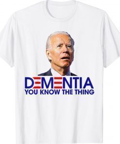 Dementia You Know The Thing 2022 Shirts