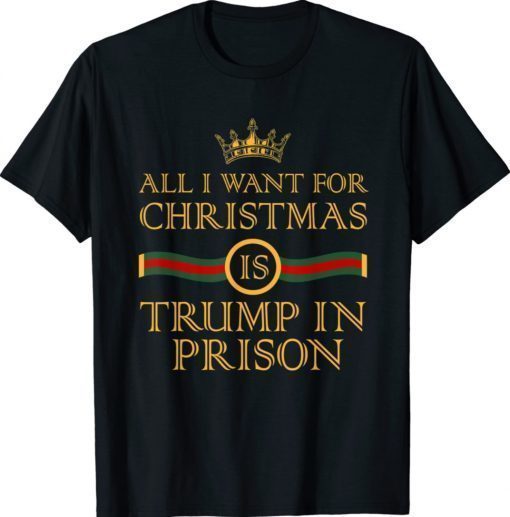 All I Want Christmas Is Trump In Prison Political Tee Shirt